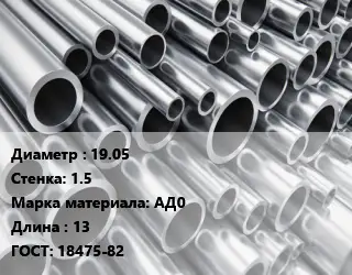 Труба алюминиевая 19.05 s=1.5 Марка: АД0 L=13 ГОСТ: 18475-82